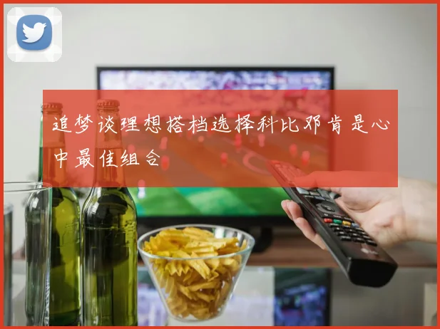 追梦谈理想搭档选择科比邓肯是心中最佳组合