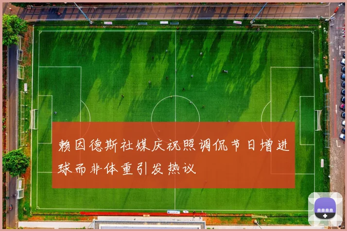 赖因德斯社媒庆祝照调侃节日增进球而非体重引发热议