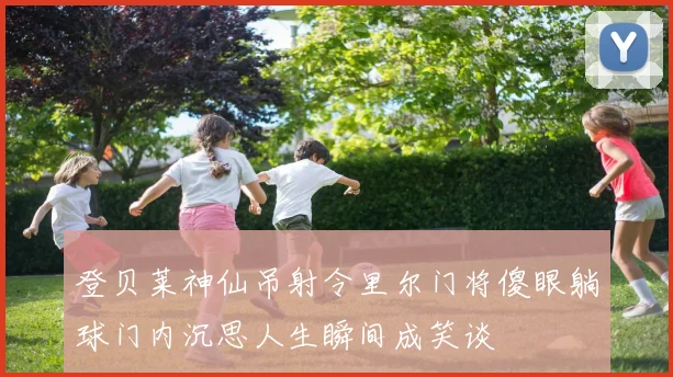 登贝莱神仙吊射令里尔门将傻眼躺球门内沉思人生瞬间成笑谈